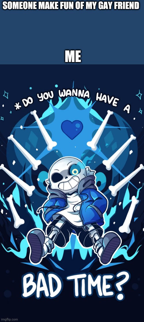 I'm straight but not homopbic like Mason | SOMEONE MAKE FUN OF MY GAY FRIEND; ME | image tagged in undertale sans bad time | made w/ Imgflip meme maker