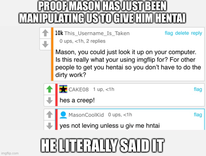 PROOF MASON HAS JUST BEEN MANIPULATING US TO GIVE HIM HENTAI; HE LITERALLY SAID IT | made w/ Imgflip meme maker