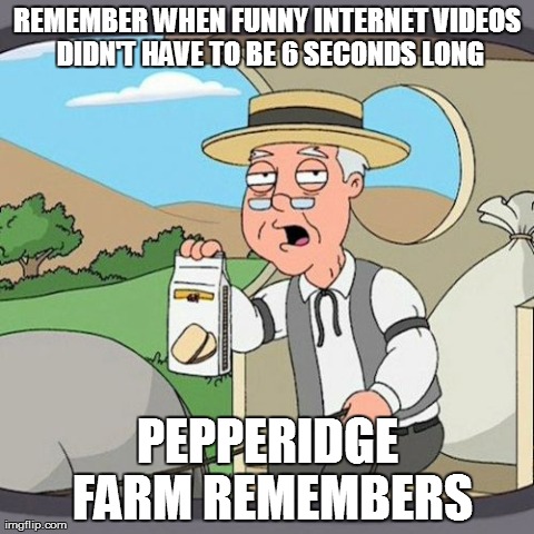 Pepperidge Farm Remembers Meme | REMEMBER WHEN FUNNY INTERNET VIDEOS DIDN'T HAVE TO BE 6 SECONDS LONG PEPPERIDGE FARM REMEMBERS | image tagged in memes,pepperidge farm remembers,meme | made w/ Imgflip meme maker
