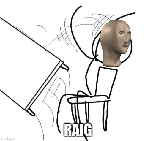 new meme man template idea | RAIG | image tagged in memes,table flip guy | made w/ Imgflip meme maker
