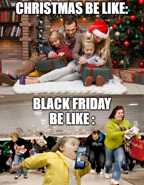 discount? | CHRISTMAS BE LIKE:; BLACK FRIDAY BE LIKE : | image tagged in black friday,friday,christmas,memes,funny,be like | made w/ Imgflip meme maker