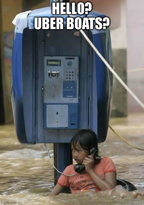 Uber Boats | HELLO? UBER BOATS? | image tagged in flood,boat,pay phone,phone | made w/ Imgflip meme maker