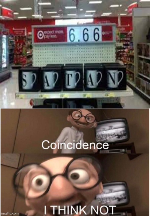 Coincidence, I THINK NOT: Inside the store | image tagged in coincidence i think not,666,memes,satan,funny,meme | made w/ Imgflip meme maker