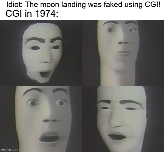 tHe MoOn LaNdInG wAs FaKeD!!! | Idiot: The moon landing was faked using CGI! CGI in 1974: | image tagged in memes,funny memes,funny meme,cgi,moon,fake moon landing | made w/ Imgflip meme maker