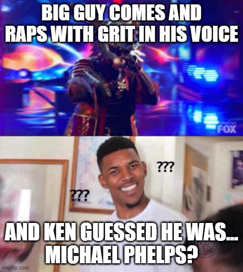what the heck | BIG GUY COMES AND RAPS WITH GRIT IN HIS VOICE; AND KEN GUESSED HE WAS...
MICHAEL PHELPS? | image tagged in black guy confused,memes,funny,masked singer,ken jeong,michael phelps | made w/ Imgflip meme maker