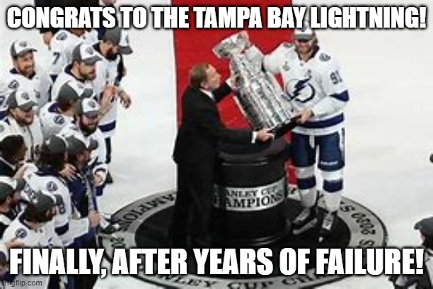 TBL are the 2020 Stanley Cup Champions! | CONGRATS TO THE TAMPA BAY LIGHTNING! FINALLY, AFTER YEARS OF FAILURE! | image tagged in nhl,tbl,stanley cup | made w/ Imgflip meme maker