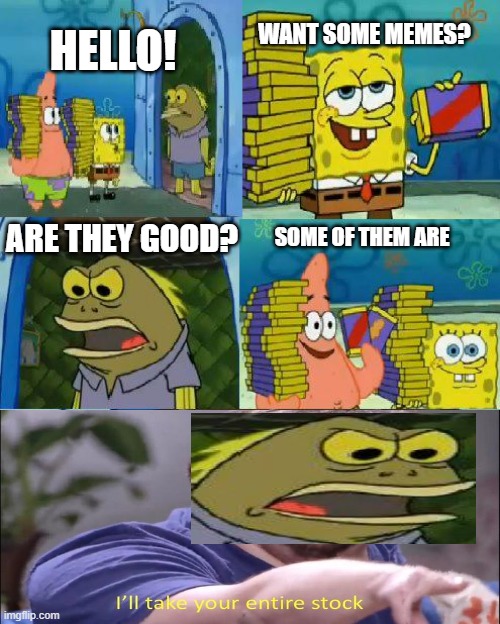 did you read the title first? | WANT SOME MEMES? HELLO! ARE THEY GOOD? SOME OF THEM ARE | image tagged in memes,chocolate spongebob,idk | made w/ Imgflip meme maker