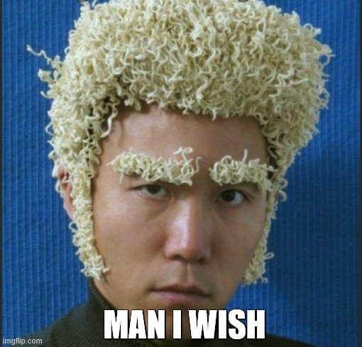 YUMMY YUMMY | MAN I WISH | image tagged in noodles | made w/ Imgflip meme maker