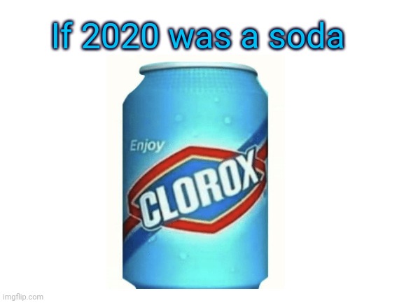 If 2020 was a soda: Clorox bleach soda | If 2020 was a soda | image tagged in blank white template,memes,clorox,soda,funny,2020 | made w/ Imgflip meme maker
