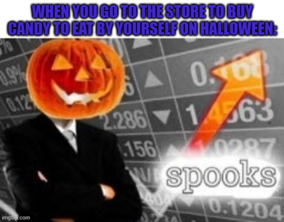 can i have mod? | WHEN YOU GO TO THE STORE TO BUY CANDY TO EAT BY YOURSELF ON HALLOWEEN: | image tagged in spooktober stonks | made w/ Imgflip meme maker