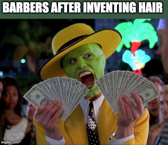 Money Money | BARBERS AFTER INVENTING HAIR | image tagged in memes,money money | made w/ Imgflip meme maker