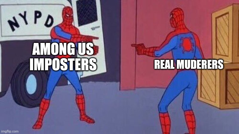 spiderman pointing at spiderman | REAL MUDERERS; AMONG US IMPOSTERS | image tagged in spiderman pointing at spiderman | made w/ Imgflip meme maker