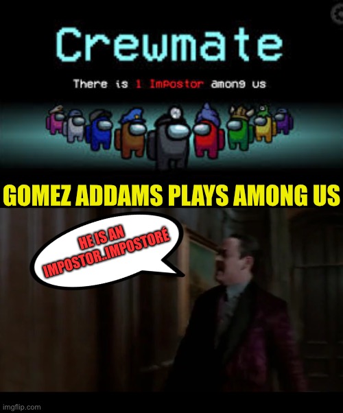 But he is not Fester... | GOMEZ ADDAMS PLAYS AMONG US; HE IS AN IMPOSTOR..IMPOSTORÉ | image tagged in there is 1 imposter among us,gomez addams,addams family,1991 film,inpostor,impostore | made w/ Imgflip meme maker