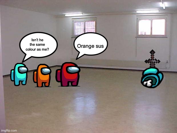 My dream home | Isn’t he the same colour as me? Orange sus | image tagged in empty room | made w/ Imgflip meme maker