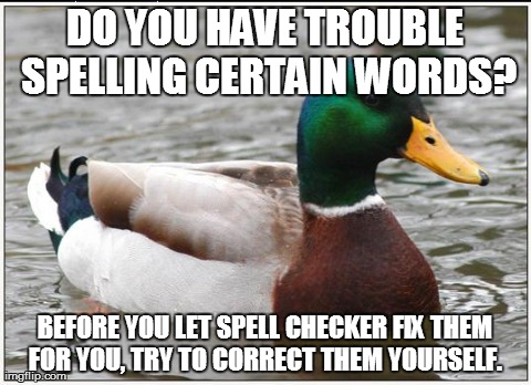 Actual Advice Mallard Meme | DO YOU HAVE TROUBLE SPELLING CERTAIN WORDS? BEFORE YOU LET SPELL CHECKER FIX THEM FOR YOU, TRY TO CORRECT THEM YOURSELF. | image tagged in memes,actual advice mallard | made w/ Imgflip meme maker