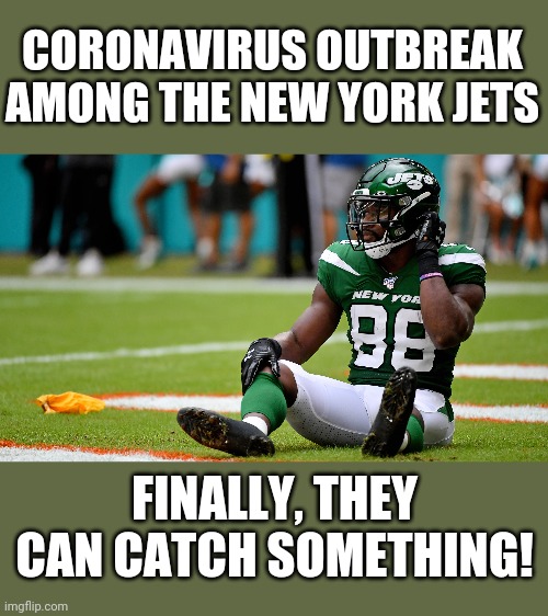 The only way to avoid more on-field humiliation! | CORONAVIRUS OUTBREAK AMONG THE NEW YORK JETS; FINALLY, THEY CAN CATCH SOMETHING! | image tagged in memes,new york jets,football,nfl,coronavirus | made w/ Imgflip meme maker