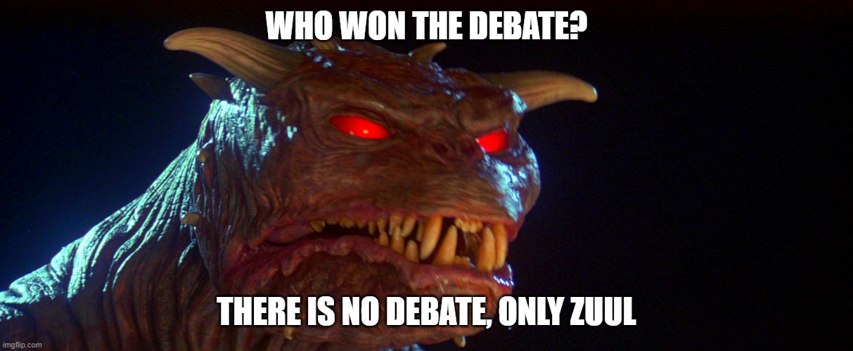 No debate, only Zuul | WHO WON THE DEBATE? THERE IS NO DEBATE, ONLY ZUUL | image tagged in zuul | made w/ Imgflip meme maker