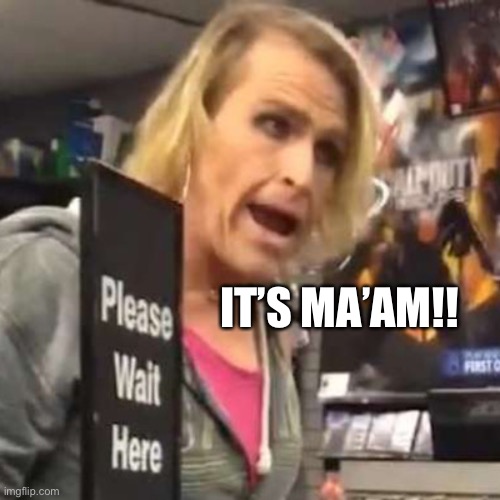 Maam | IT’S MA’AM!! | image tagged in maam | made w/ Imgflip meme maker