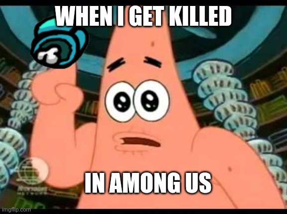 Patrick Says | WHEN I GET KILLED; IN AMONG US | image tagged in memes,patrick says | made w/ Imgflip meme maker