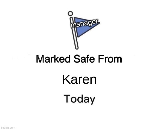 You are safe from Karens if you upvote this meme | manager; Karen | image tagged in memes,marked safe from,manager | made w/ Imgflip meme maker