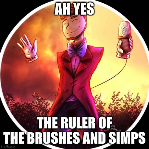 AH YES; THE RULER OF THE BRUSHES AND SIMPS | image tagged in green,funny | made w/ Imgflip meme maker
