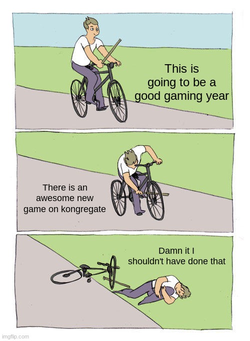 Bike Fall | This is going to be a good gaming year; There is an awesome new game on kongregate; Damn it I shouldn't have done that | image tagged in memes,bike fall | made w/ Imgflip meme maker