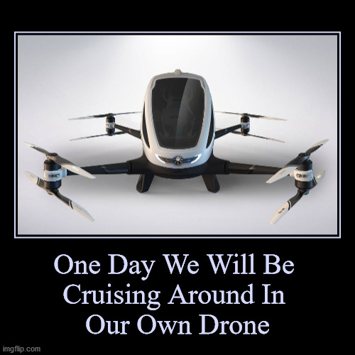 One Day We Will Be Cruising Around In Our Own Drone | image tagged in funny,demotivationals,one day we will be  cruising around in  our own drone | made w/ Imgflip demotivational maker