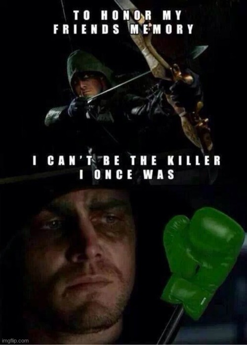 This is how Oliver should have honored Tommy | TO HONOR MY FRIENDS MEMORY I CAN'T BE THE KILLER I ONCE WAS | image tagged in arrowverse,arrow | made w/ Imgflip meme maker