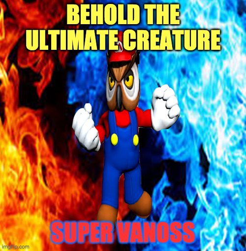 Two Flames into One | BEHOLD THE ULTIMATE CREATURE; SUPER VANOSS | image tagged in vanoss | made w/ Imgflip meme maker