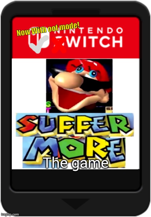 SUFFER MORE: the game | Now With oof mode! The game | image tagged in suffer,more,suffer more | made w/ Imgflip meme maker