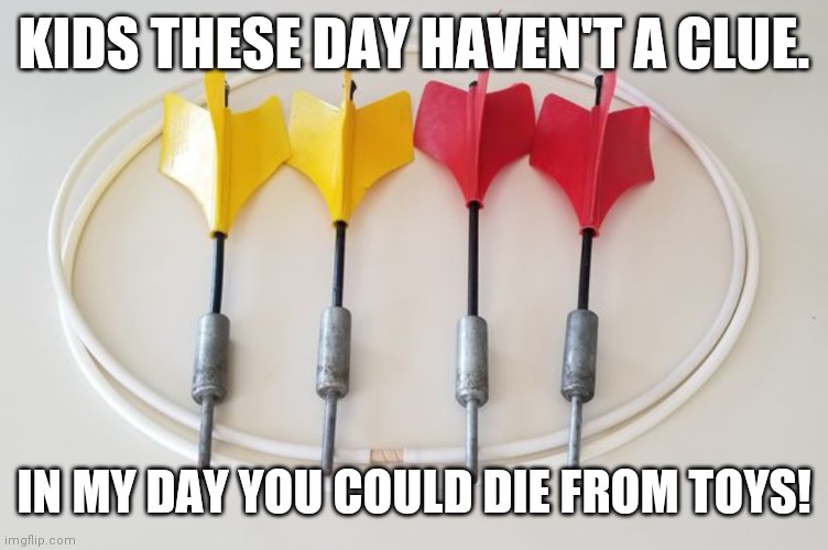 Lawn darts | KIDS THESE DAY HAVEN'T A CLUE. IN MY DAY YOU COULD DIE FROM TOYS! | image tagged in funny,toys,i too like to live dangerously | made w/ Imgflip meme maker