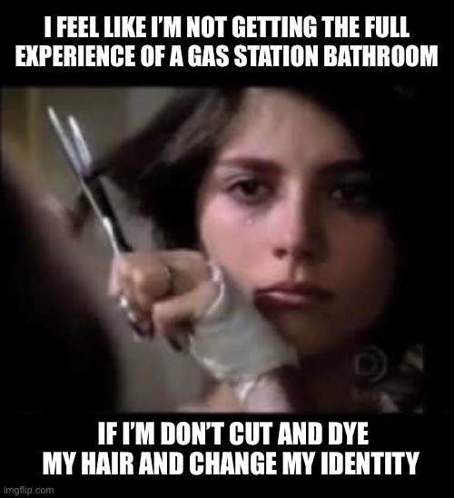 It freaks out the clerks too | I FEEL LIKE I’M NOT GETTING THE FULL
EXPERIENCE OF A GAS STATION BATHROOM; IF I’M DON’T CUT AND DYE MY HAIR AND CHANGE MY IDENTITY | image tagged in hair cut,gas station,bathroom,hair dye,identity,memes | made w/ Imgflip meme maker
