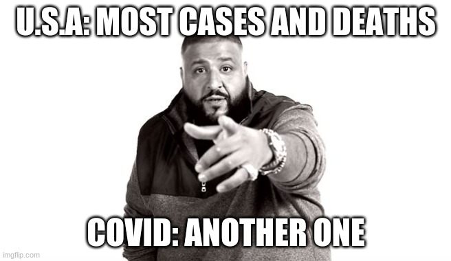 another case | U.S.A: MOST CASES AND DEATHS; COVID: ANOTHER ONE | image tagged in dj khaled another one | made w/ Imgflip meme maker