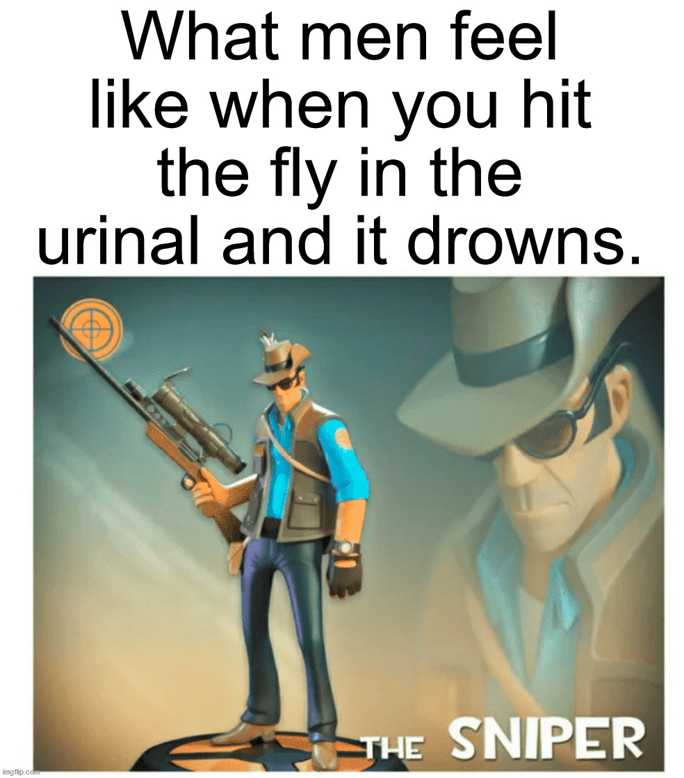 It pretty much goes for anything in the urinal. | What men feel like when you hit the fly in the urinal and it drowns. | image tagged in bathroom humor,urinal,sniper,target practice,fly | made w/ Imgflip meme maker
