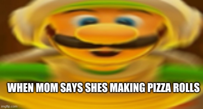 Pizza Rolls | WHEN MOM SAYS SHES MAKING PIZZA ROLLS | image tagged in fun,luigi | made w/ Imgflip meme maker