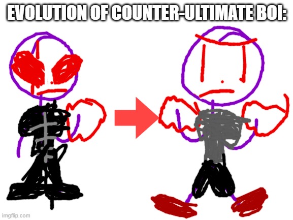 The counter evolution! | EVOLUTION OF COUNTER-ULTIMATE BOI: | image tagged in blank white template,ocs,ultimate boi | made w/ Imgflip meme maker