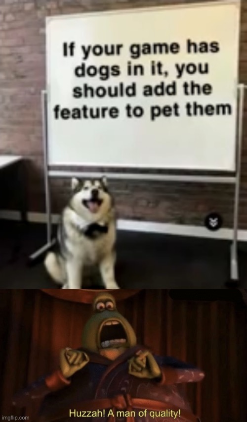 the dog is right | image tagged in a man of quality,funny memes,dogs,memes,ah i see you are a man of culture as well,video games | made w/ Imgflip meme maker