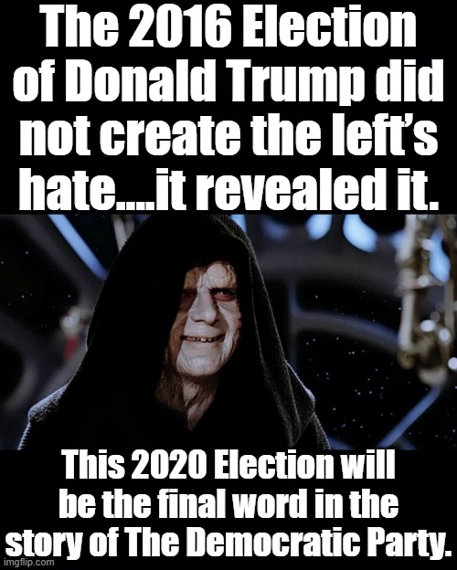 The Evil Emperor Knows Hate When He Sees It. 2020 may well see the Democratic Party Cease to Exist as You Knew it. | The 2016 Election of Donald Trump did not create the left’s hate....it revealed it. This 2020 Election will be the final word in the story of The Democratic Party. | image tagged in division,democratic party,prediction,biden scandal | made w/ Imgflip meme maker