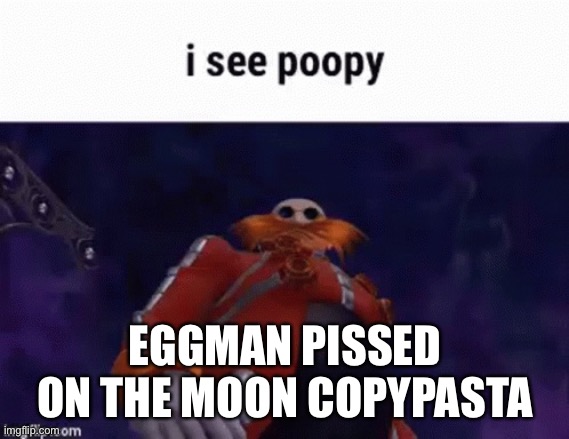 EGGMAN PISSED ON THE MOON COPYPASTA | made w/ Imgflip meme maker