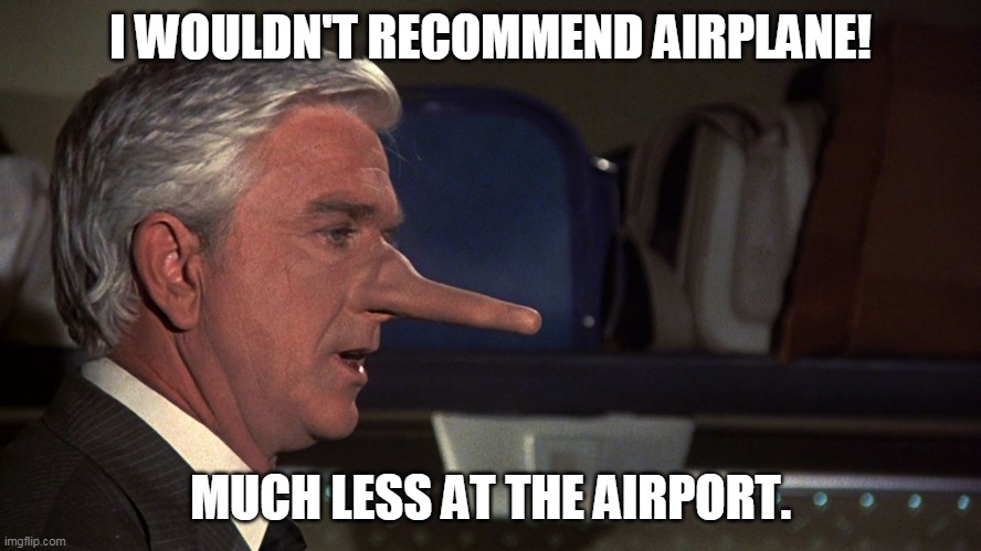 Airplane Pinocchio  | I WOULDN'T RECOMMEND AIRPLANE! MUCH LESS AT THE AIRPORT. | image tagged in airplane pinocchio | made w/ Imgflip meme maker