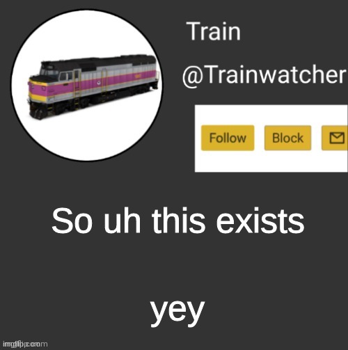 Trainwatcher Announcement | So uh this exists; yey | image tagged in trainwatcher announcement | made w/ Imgflip meme maker