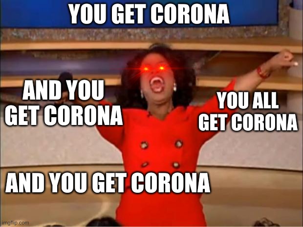 karens when traveling and making a fool of themselves: | YOU GET CORONA; AND YOU GET CORONA; YOU ALL GET CORONA; AND YOU GET CORONA | image tagged in memes,oprah you get a | made w/ Imgflip meme maker