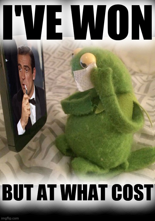 RIP Sir Thomas Sean Connery | I'VE WON; BUT AT WHAT COST | image tagged in kermit the frog,sean connery,kermit vs connery,sean connery vs kermit,sean connery kermit | made w/ Imgflip meme maker