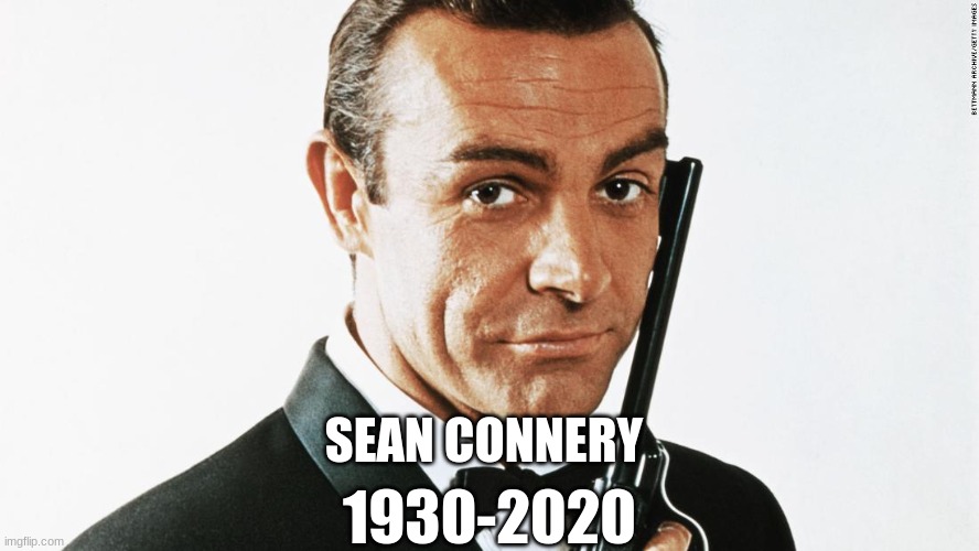 RIP Sean Connery | SEAN CONNERY; 1930-2020 | image tagged in james bond,sean connery,rip,memes,british,celebs | made w/ Imgflip meme maker