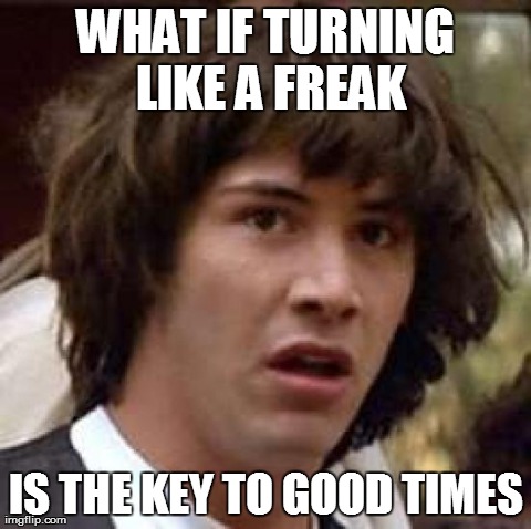 Conspiracy Keanu Meme | WHAT IF TURNING LIKE A FREAK IS THE KEY TO GOOD TIMES | image tagged in memes,conspiracy keanu | made w/ Imgflip meme maker