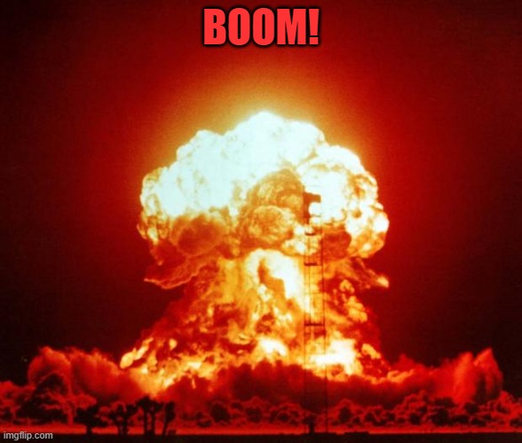 BOOM! | image tagged in nuke | made w/ Imgflip meme maker
