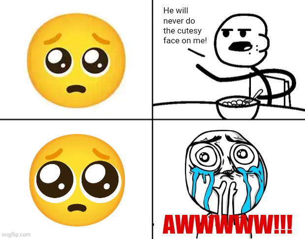 OMG!!! This is so F**KING CUTE!!! | He will never do the cutesy face on me! AWWWWW!!! | image tagged in blank cereal guy,cereal guy,cute,aww,emoji,cuteness overload | made w/ Imgflip meme maker