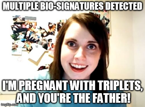Overly Attached Girlfriend Meme | MULTIPLE BIO-SIGNATURES DETECTED I'M PREGNANT WITH TRIPLETS, AND YOU'RE THE FATHER! | image tagged in memes,overly attached girlfriend | made w/ Imgflip meme maker