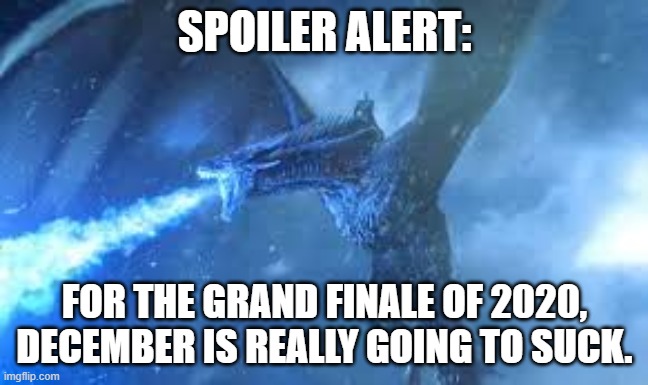 December 2020 | SPOILER ALERT:; FOR THE GRAND FINALE OF 2020, DECEMBER IS REALLY GOING TO SUCK. | image tagged in covid 19,got,game of thrones,winter,coronavirus | made w/ Imgflip meme maker