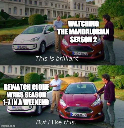 If you have this urge too, you are a certified Clone Wars fan | WATCHING THE MANDALORIAN SEASON 2; REWATCH CLONE WARS SEASON 1-7 IN A WEEKEND | image tagged in this is brilliant but i like this | made w/ Imgflip meme maker